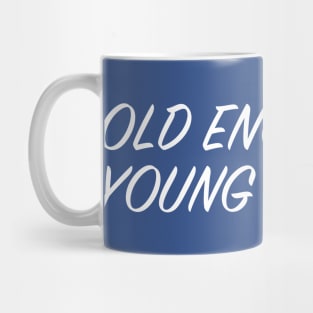 Old Enough, Young Enough Mug